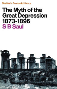 Title: The Myth of the Great Depression, 1873-1896, Author: S. B. Saul