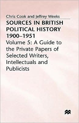 Sources In British Political History, 1900-1951: Volume 5: A Guide to the Private Papers of Selected Writers, Intellectuals and Publicists