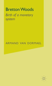 Title: Bretton Woods: Birth of a Monetary System, Author: Armand Van Dormael