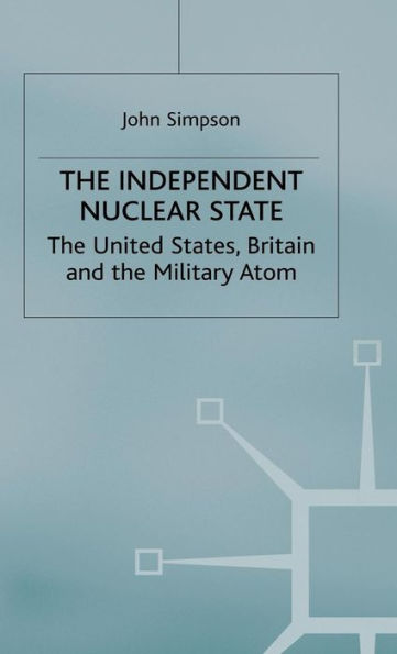 The Independent Nuclear State: The United States, Britain And The Military Atom