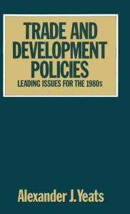 Title: Trade and Development Policies: Leading Issues for the 1980s, Author: Alexander Yeats