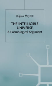 Title: The Intelligible Universe: A Cosmological Argument, Author: Hugo A. Meynell