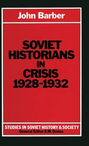 Title: Soviet Historians in Crisis, 1928-1932, Author: John Barber