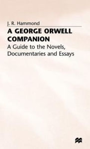 Title: A George Orwell Companion: A Guide to the Novels, Documentaries and Essays, Author: J. Hammond