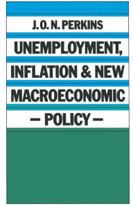 Title: Unemployment, Inflation and New Macroeconomic Policy, Author: J. O. N. Perkins