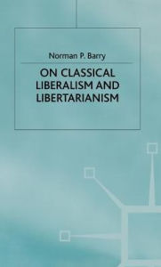 Title: On Classical Liberalism and Libertarianism, Author: Norman Barry