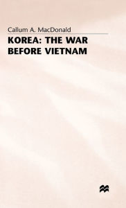 Title: Korea: The War before Vietnam, Author: Callum A MacDonald