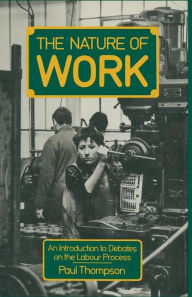 Title: The Nature of Work: An Introduction to Debates on the Labour Process, Author: Paul Thompson