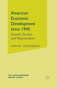 Title: American Economic Development since 1945: Growth, Decline and Rejuvenation / Edition 1, Author: S. Rosenberg