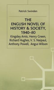 Title: The English Novel of History and Society, 1940-80: Richard Hughes, Henry Green, Anthony Powell, Angus Wilson, Kingsley Amis, V. S. Naipaul, Author: Patrick Swinden