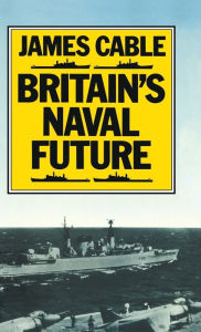 Title: Britain's Naval Future, Author: James Cable