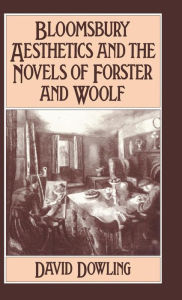 Title: Bloomsbury Aesthetics and the Novels of Forster and Woolf, Author: David Dowling