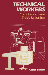 Title: Technical Workers: Class, labour and trade unionism, Author: Chris Smith