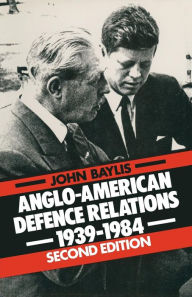 Title: Anglo-American Defence Relations, 1939-84, Author: John Baylis