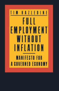 Title: Full Employment without Inflation: Manifesto for a Governed Economy, Author: Tim Hazledine