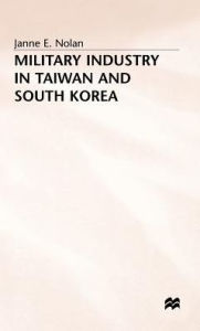 Title: Military Industry in Taiwan and South Korea, Author: Janne E. Nolan