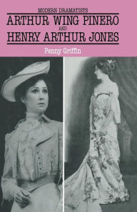 Title: Arthur Wing Pinero and Henry Arthur Jones, Author: Penny Griffin