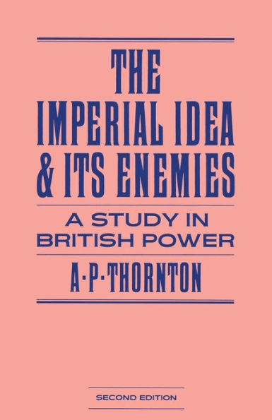 The Imperial Idea and its Enemies: A Study in British Power