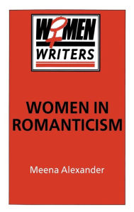 Title: Women in Romanticism: Mary Wollstonecraft, Dorothy Wordsworth and Mary Shelley, Author: Meena Alexander