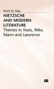 Title: Nietzsche and Modern Literature: Themes in Yeats, Rilke, Mann and Lawrence, Author: Keith M. May