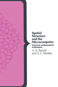 Title: Spatial Structure and the Microcomputer: Selected Mathematical Techniques, Author: A. N. Barrett