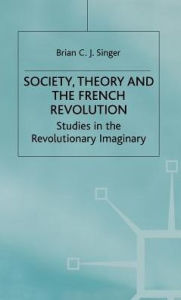 Title: Society, Theory and the French Revolution: Studies in the Revolutionary Imaginary, Author: Brian Singer