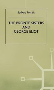 Title: The Bronte Sisters and George Eliot: A Unity of Difference, Author: Barbara Prentis