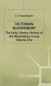 Title: Victorian Bloomsbury: Volume 1: The Early Literary History of the Bloomsbury Group, Author: S.P. Rosenbaum