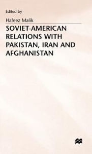 Title: Soviet-American Relations with Pakistan, Iran and Afghanistan, Author: Hafeez Malik