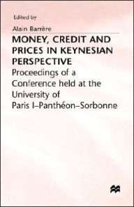 Title: Money, Credit and Prices in Keynesian Perspective, Author: Alain Barrere