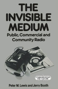 Title: The Invisible Medium: Public, Commercial and Community Radio, Author: Jerry Booth