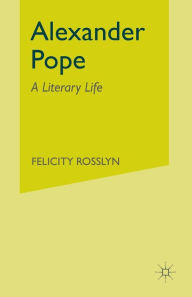Title: Alexander Pope: A Literary Life, Author: Felicity Rosslyn