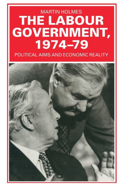 The Labour Government, 1974-79: Political Aims and Economic Reality