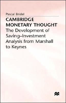 Cambridge Monetary Thought: The Development of Saving-Investment Analysis from Marshall to Keynes