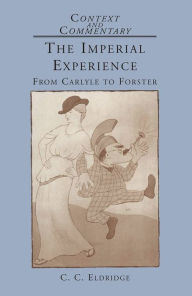 Title: The Imperial Experience: From Carlyle to Forster, Author: C.C. Eldridge