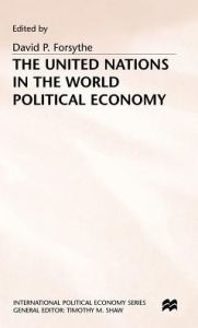 Title: The United Nations in the World Political Economy: Essays in Honour of Leon Gordenker, Author: David P. Forsythe