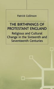 Title: The Birthpangs of Protestant England: Religious and Cultural Change in the Sixteenth and Seventeenth Centuries, Author: Patrick Collinson