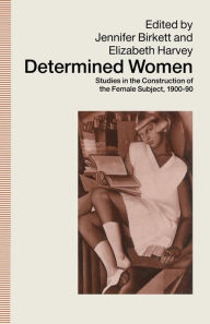Title: Determined Women: Studies in the Construction of the Female Subject, 1900-90, Author: Jennifer Birkett