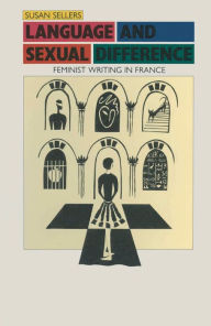 Title: Language and Sexual Difference: Feminist Writing in France, Author: Susan Sellers