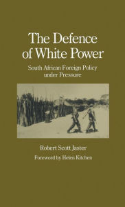 Title: The Defence of White Power: South African Foreign Policy under Pressure, Author: Robert Scott Jaster