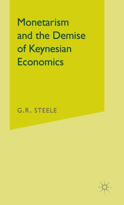 Title: Monetarism and the Demise of Keynesian Economics, Author: G.R. Steele