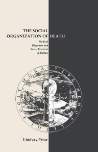 Title: The Social Organisation of Death: Medical Discourse and Social Practices in Belfast, Author: Lindsay Prior