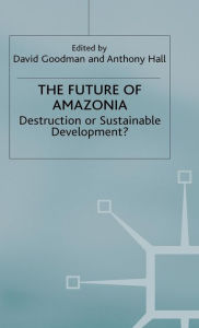 Title: The Future of Amazonia: Destruction or Sustainable Development?, Author: A. Hall