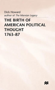 Title: The Birth of American Political Thought, 1763-87, Author: Dick Howard