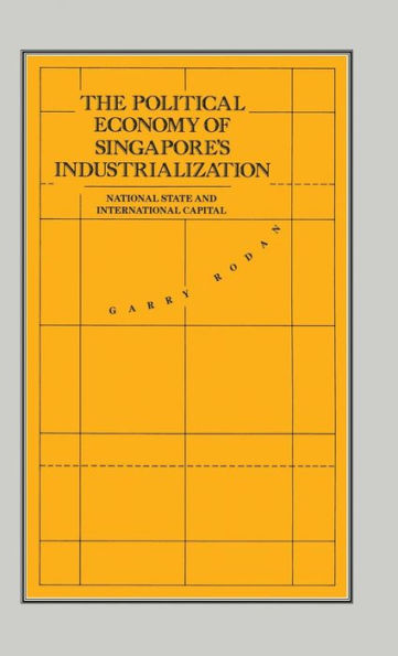 The Political Economy of Singapore's Industrialization: National State and International Capital