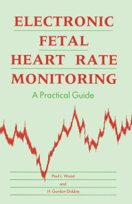 Title: Electronic Fetal Heart Rate Monitoring: A Practical Guide, Author: Paul L. Wood