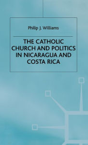 Title: The Catholic Church and Politics in Nicaragua and Costa Rica, Author: Marylyn D Ritchie