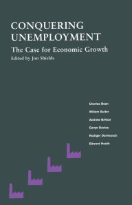 Title: Conquering Unemployment: The Case for Economic Growth, Author: Jon Shields