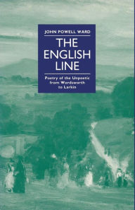 Title: The English Line: Poetry of the Unpoetic from Wordsworth to Larkin, Author: John Powell Ward