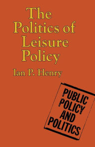 Title: The Politics of Leisure Policy, Author: Ian Henry